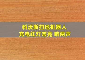 科沃斯扫地机器人 充电红灯常亮 响两声